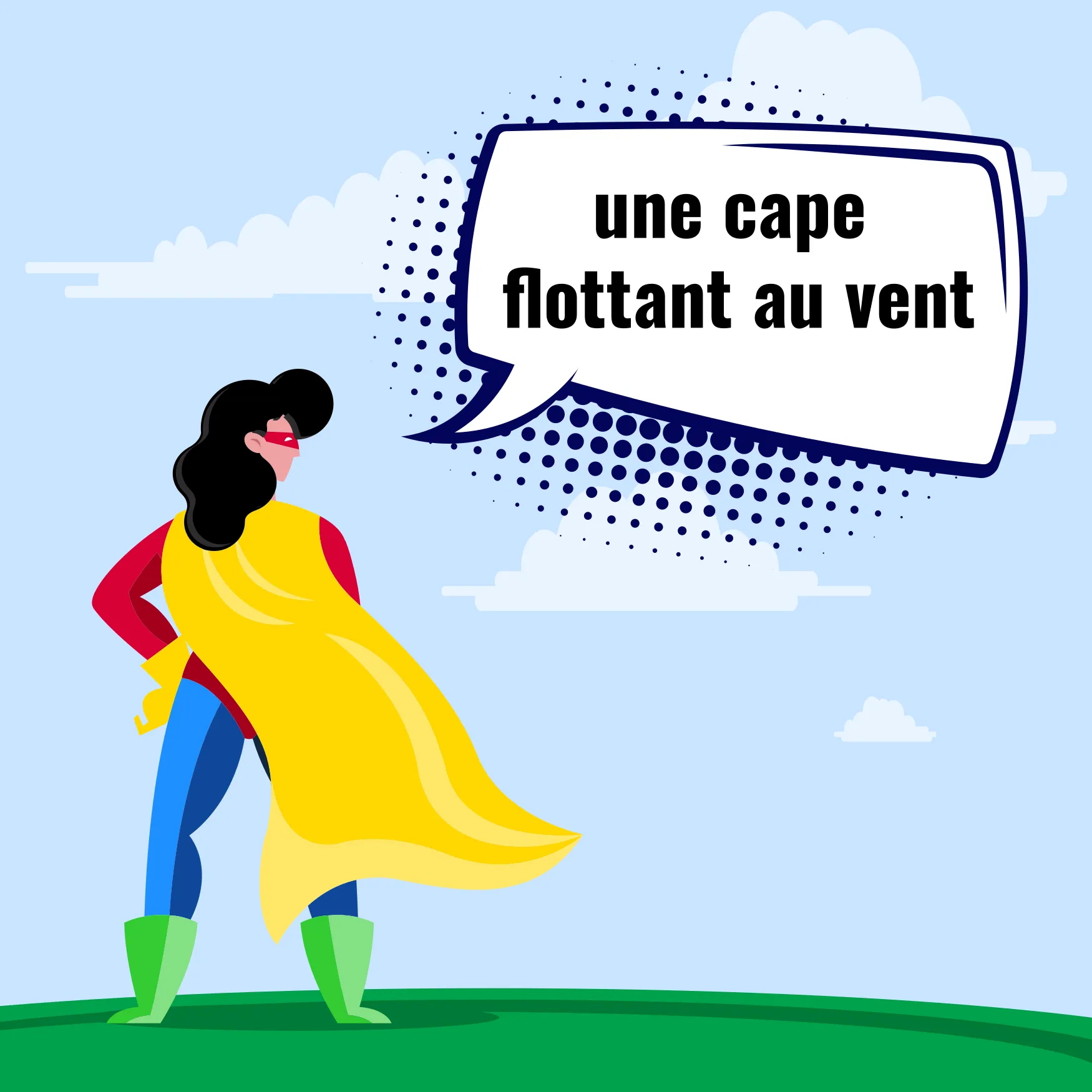 Une superhéroïne, les mains sur les hanches, qui dit : « Une cape flottant au vent ».